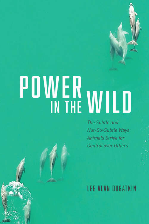 Book cover of Power in the Wild: The Subtle and Not-So-Subtle Ways Animals Strive for Control over Others