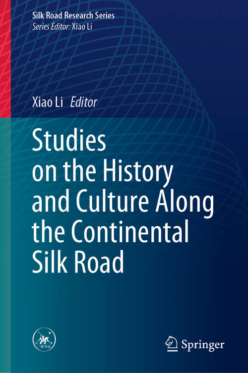 Book cover of Studies on the History and Culture Along the Continental Silk Road (1st ed. 2020) (Silk Road Research Series)