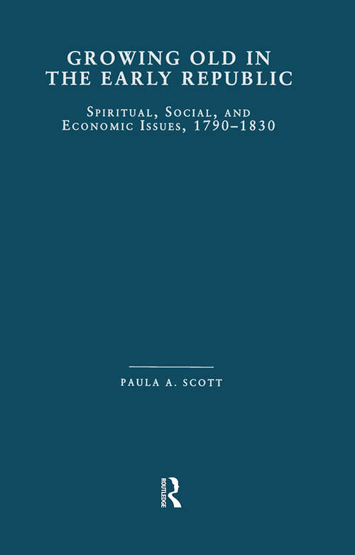 Book cover of Growing Old in the Early Republic: Spiritual, Social, and Economic Issues, 1790-1830 (Garland Studies on the Elderly in America)