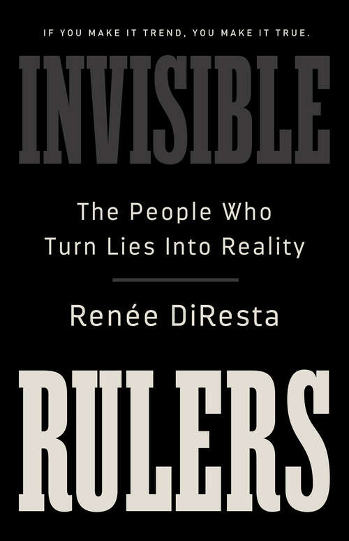 Book cover of Invisible Rulers: The People Who Turn Lies into Reality