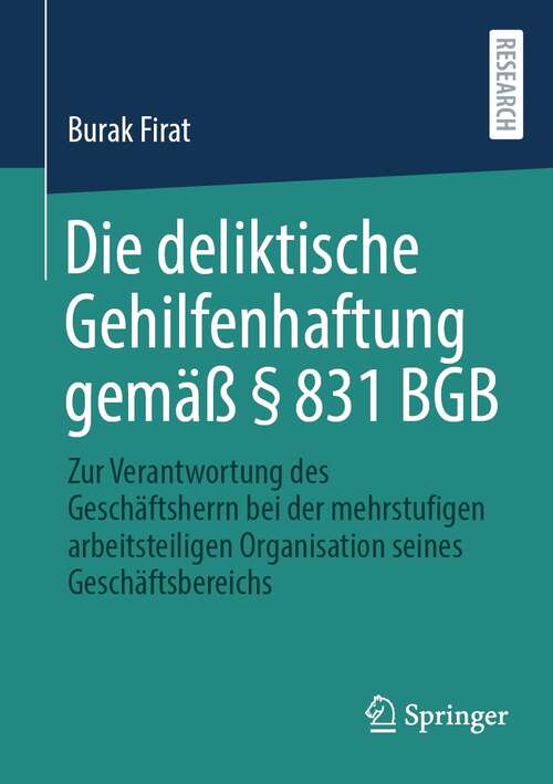 Book cover of Die deliktische Gehilfenhaftung gemäß § 831 BGB: Zur Verantwortung des Geschäftsherrn bei der mehrstufigen arbeitsteiligen Organisation seines Geschäftsbereichs (1. Aufl. 2021)