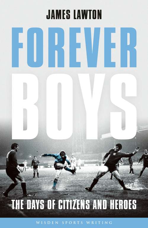 Book cover of Forever Boys: The Days of Citizens and Heroes (Wisden Sports Writing Ser.)