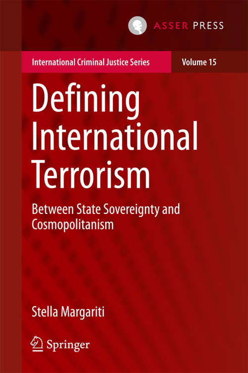 Book cover of Defining International Terrorism: Between State Sovereignty and Cosmopolitanism (International Criminal Justice Series #15)