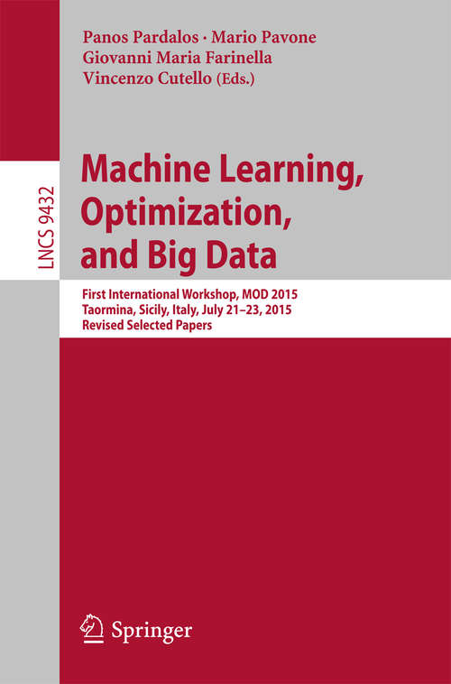 Book cover of Machine Learning, Optimization, and Big Data: First International Workshop, MOD 2015, Taormina, Sicily, Italy, July 21-23, 2015, Revised Selected Papers (1st ed. 2015) (Lecture Notes in Computer Science #9432)