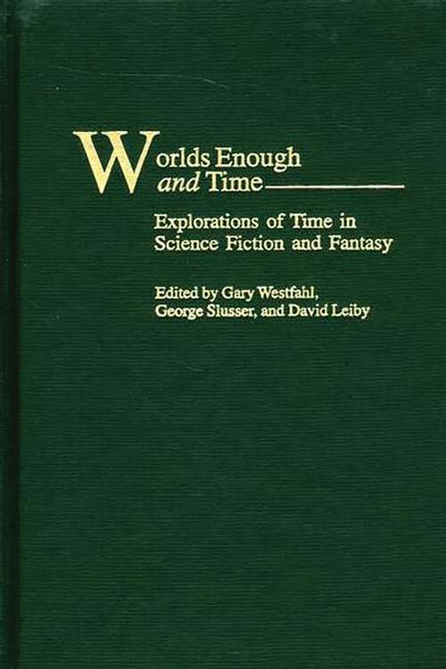 Book cover of Worlds Enough and Time: Explorations of Time in Science Fiction and Fantasy (Contributions to the Study of Science Fiction and Fantasy)