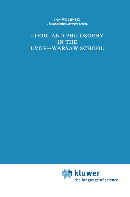 Book cover of Logic and Philosophy in the Lvov—Warsaw School (1989) (Synthese Library #198)