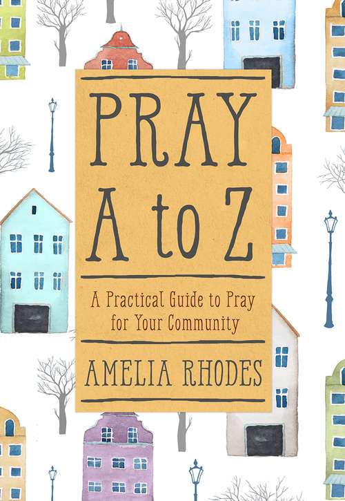 Book cover of Pray A to Z: A Practical Guide To Pray For Your Community