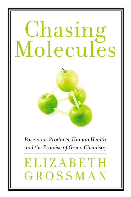 Book cover of Chasing Molecules: Poisonous Products, Human Health, and the Promise of Green Chemistry (2012)