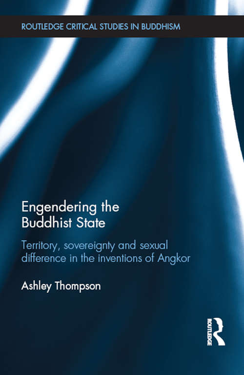 Book cover of Engendering the Buddhist State: Territory, Sovereignty and Sexual Difference in the Inventions of Angkor (Routledge Critical Studies in Buddhism)