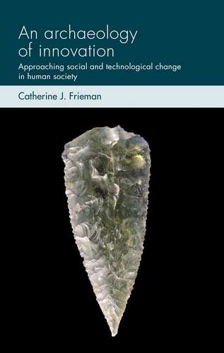 Book cover of An archaeology of innovation: Approaching social and technological change in human society (Social Archaeology and Material Worlds)