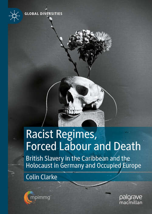 Book cover of Racist Regimes, Forced Labour and Death: British Slavery in the Caribbean and the Holocaust in Germany and Occupied Europe (2024) (Global Diversities)