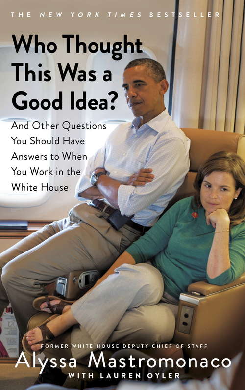 Book cover of Who Thought This Was a Good Idea?: And Other Questions You Should Have Answers to When You Work in the White House