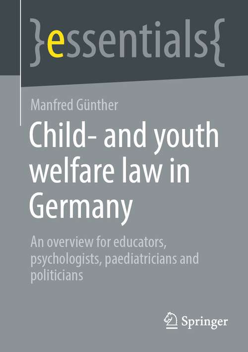 Book cover of Child- and youth welfare law in Germany: An overview for educators, psychologists, paediatricians and politicians (1st ed. 2022) (essentials)