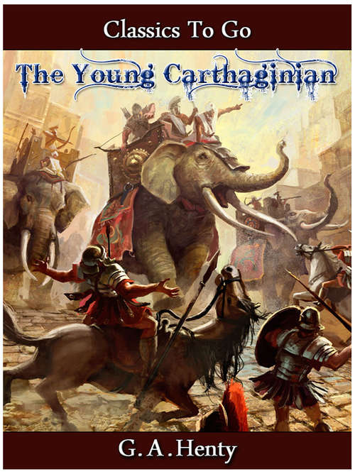 Book cover of The Young Carthaginian - A Story of The Times of Hannibal: Neubearbeitung Der Ungekürzten Originalfassung (Classics To Go)