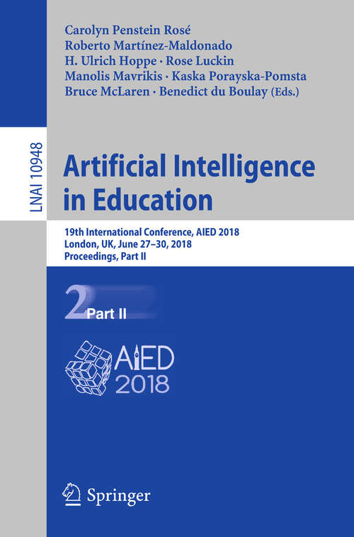 Book cover of Artificial Intelligence in Education: 19th International Conference, AIED 2018, London, UK, June 27–30, 2018, Proceedings, Part II (Lecture Notes in Computer Science #10948)