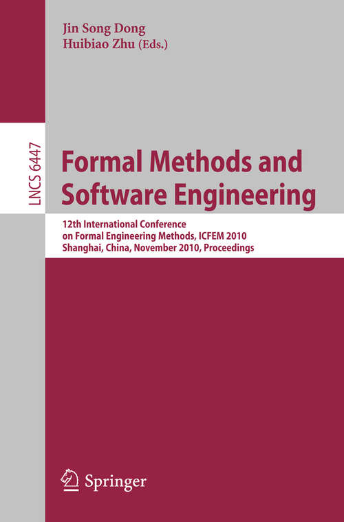Book cover of Formal Methods and Software Engineering: 12th International Conference on Formal Engineering Methods, ICFEM 2010, Shanghai, China, November 17-19, 2010, Proceedings (2010) (Lecture Notes in Computer Science #6447)