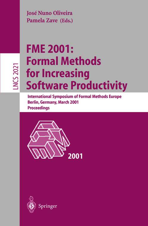 Book cover of FME 2001: International Symposium of Formal Methods Europe, Berlin, Germany, March 12-16, 2001, Proceedings (2001) (Lecture Notes in Computer Science #2021)