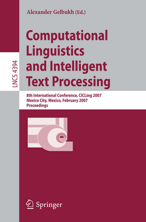 Book cover of Computational Linguistics and Intelligent Text Processing: 8th International Conference, CICLing 2007, Mexico City, Mexico, February 18-24, 2007, Proceedings (2007) (Lecture Notes in Computer Science #4394)