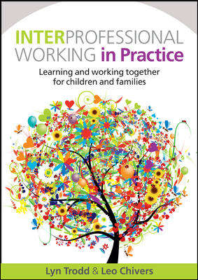 Book cover of Interprofessional Working in Practice: Learning And Working Together For Children And Families (UK Higher Education OUP  Humanities & Social Sciences Education OUP)