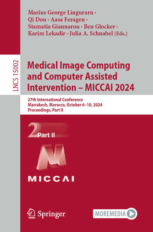 Book cover of Medical Image Computing and Computer Assisted Intervention – MICCAI 2024: 27th International Conference, Marrakesh, Morocco, October 6–10, 2024, Proceedings, Part II (2024) (Lecture Notes in Computer Science #15002)