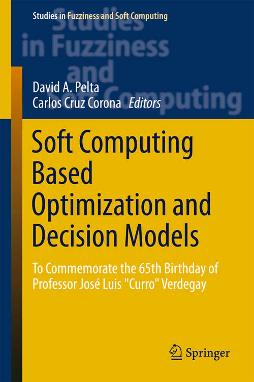 Book cover of Soft Computing Based Optimization and Decision Models: To Commemorate the 65th Birthday of Professor José Luis "Curro" Verdegay (Studies in Fuzziness and Soft Computing #360)