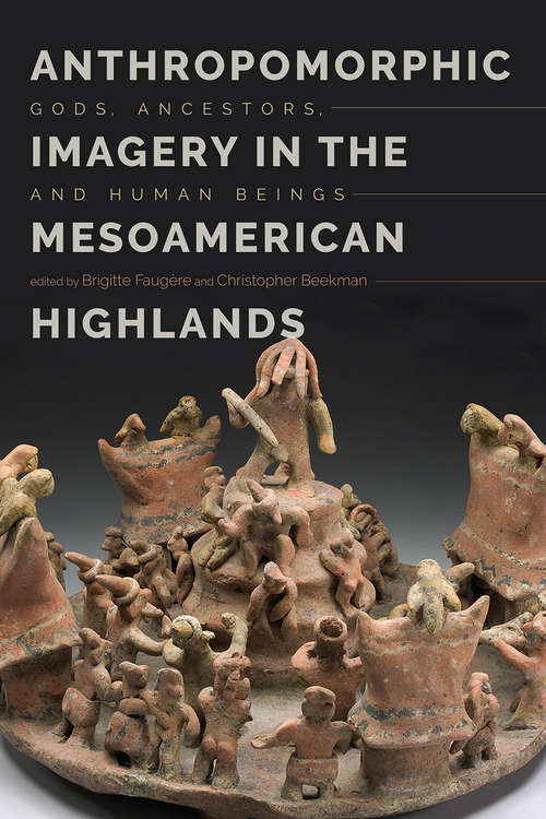 Book cover of Anthropomorphic Imagery in the Mesoamerican Highlands: Gods, Ancestors, and Human Beings