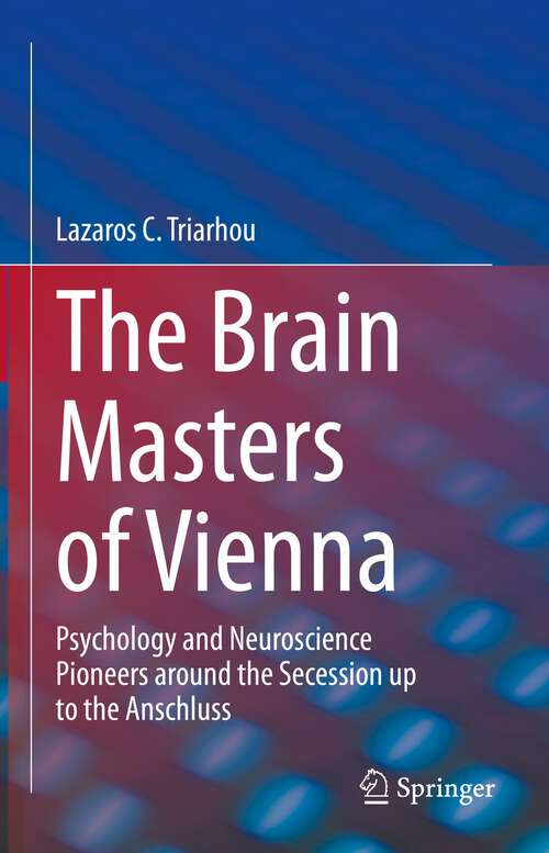 Book cover of The Brain Masters of Vienna: Psychology and Neuroscience Pioneers around the Secession up to the Anschluss (1st ed. 2022)