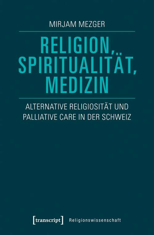 Book cover of Religion, Spiritualität, Medizin: Alternative Religiosität und Palliative Care in der Schweiz (Religionswissenschaft #10)