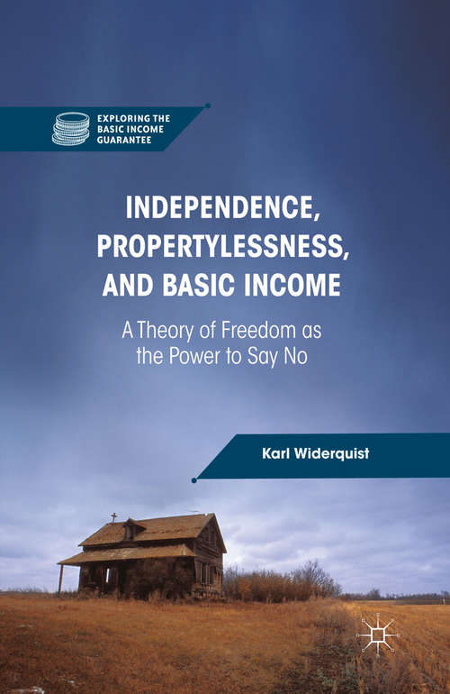 Book cover of Independence, Propertylessness, and Basic Income: A Theory of Freedom as the Power to Say No (2013) (Exploring the Basic Income Guarantee)