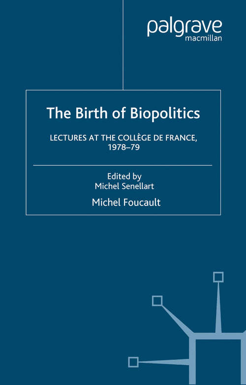 Book cover of The Birth of Biopolitics: Lectures at the Collège de France, 1978-1979 (2008) (Michel Foucault, Lectures at the Collège de France)