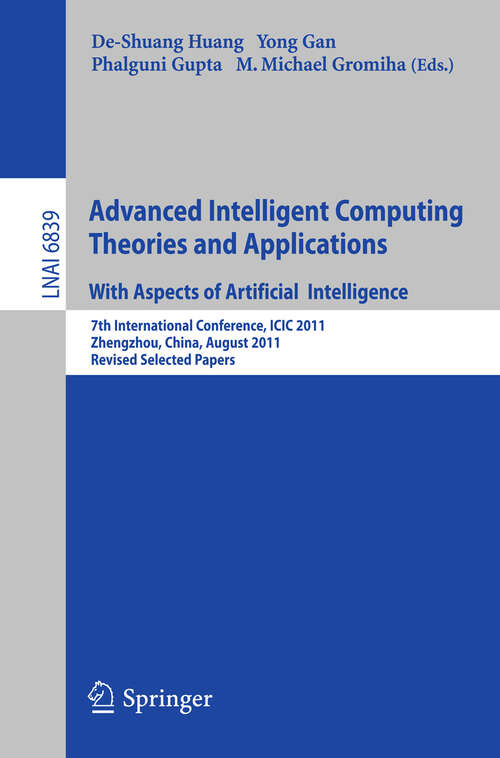 Book cover of Advanced Intelligent Computing Theories and Applications: 7th International Conference, ICIC 2011, Zhengzhou, China, August 11-14, 2011. Revised Selected Papers (2012) (Lecture Notes in Computer Science #6839)