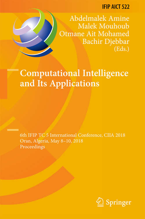 Book cover of Computational Intelligence and Its Applications: 6th IFIP TC 5 International Conference, CIIA 2018, Oran, Algeria, May 8-10, 2018, Proceedings (1st ed. 2018) (IFIP Advances in Information and Communication Technology #522)