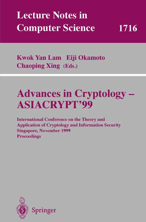 Book cover of Advances in Cryptology - ASIACRYPT'99: International Conference on the Theory and Application of Cryptology and Information Security, Singapore, November 14-18, 1999 Proceedings (1999) (Lecture Notes in Computer Science #1716)