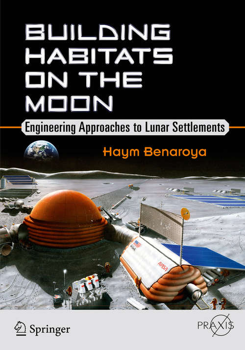 Book cover of Building Habitats on the Moon: Engineering Approaches to Lunar Settlements (Springer Praxis Books)