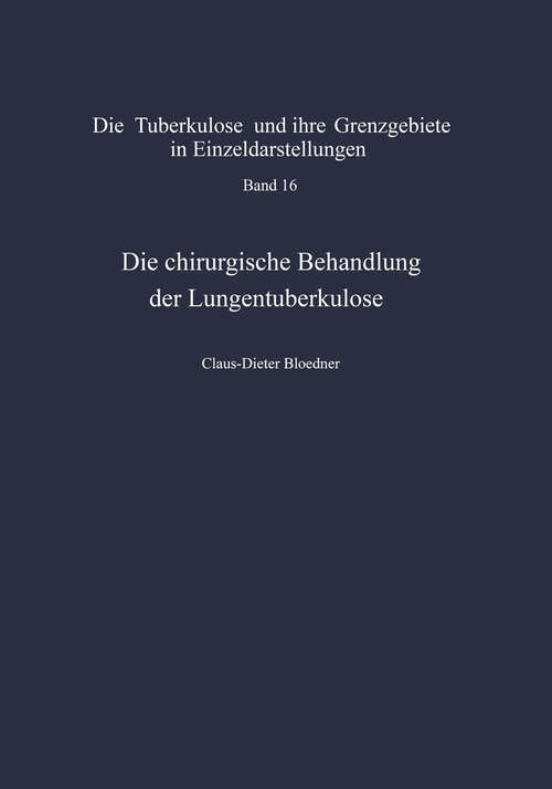 Book cover of Die chirurgische Behandlung der Lungentuberkulose: Indikationen und Ergebnisse (1966) (Die Tuberkulose und ihre Grenzgebiete in Einzeldarstellungen #16)