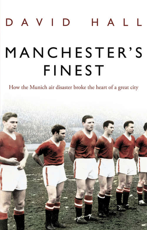 Book cover of Manchester's Finest: How the Munich air disaster broke the heart of a great city