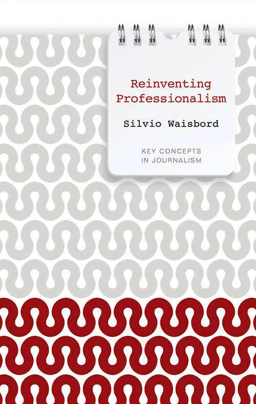 Book cover of Reinventing Professionalism: Journalism and News in Global Perspective (Key Concepts in Journalism)