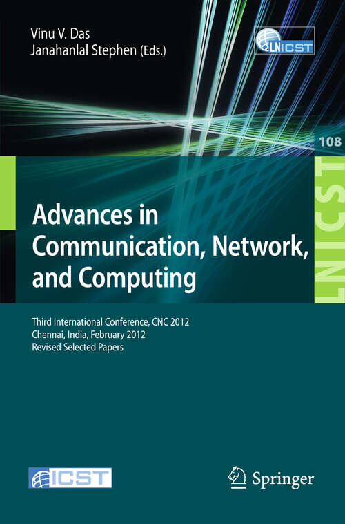 Book cover of Advances in Communication, Network, and Computing: Third International Conference, CNC 2012, Chennai, India, February 24-25, 2012, Revised Selected Papers (2012) (Lecture Notes of the Institute for Computer Sciences, Social Informatics and Telecommunications Engineering #108)