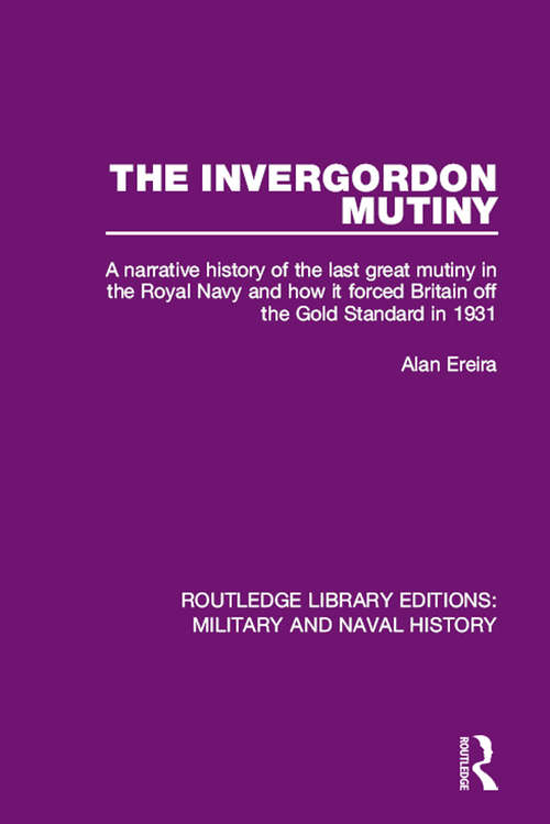 Book cover of The Invergordon Mutiny: A Narrative History of the Last Great Mutiny in the Royal Navy and How It Forced Britain off the Gold Standard in 1931 (Routledge Library Editions: Military and Naval History)