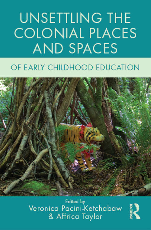 Book cover of Unsettling the Colonial Places and Spaces of Early Childhood Education (Changing Images of Early Childhood)