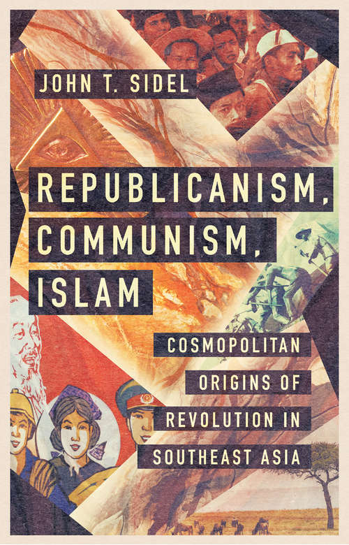 Book cover of Republicanism, Communism, Islam: Cosmopolitan Origins of Revolution in Southeast Asia