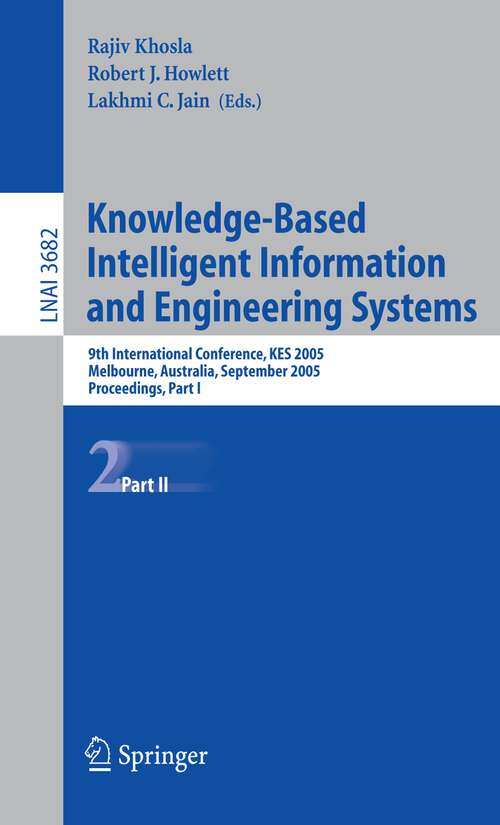 Book cover of Knowledge-Based Intelligent Information and Engineering Systems: 9th International Conference, KES 2005, Melbourne, Australia, September 14-16, 2005, Proceedings, Part II (2005) (Lecture Notes in Computer Science #3682)