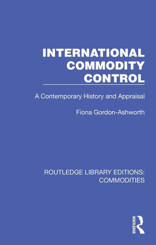 Book cover of International Commodity Control: A Contemporary History and Appraisal (Routledge Library Editions: Commodities #1)