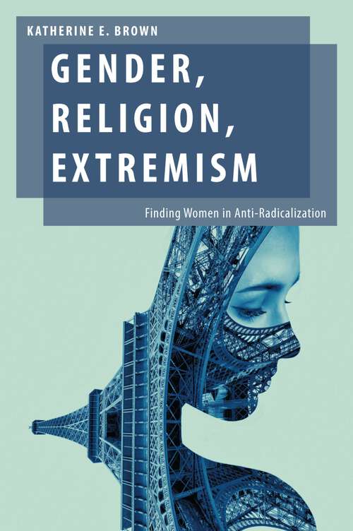 Book cover of Gender, Religion, Extremism: Finding Women in Anti-Radicalization (Oxford Studies in Gender and International Relations)