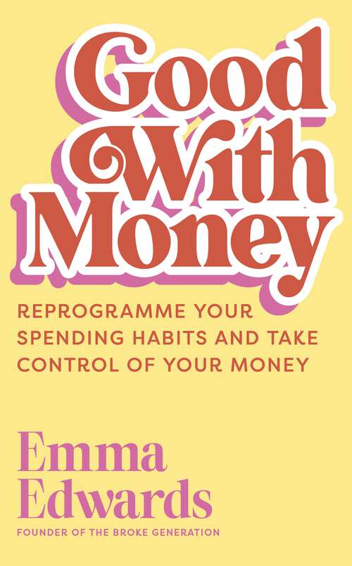 Book cover of Good with Money: Reprogramme Your Spending Habits and Take Control of Your Money