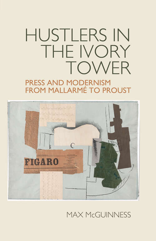 Book cover of Hustlers in the Ivory Tower: Press and Modernism from Mallarmé to Proust (Studies in Modern and Contemporary France #13)