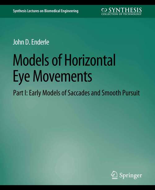 Book cover of Models of Horizontal Eye Movements, Part I: Early Models of Saccades and Smooth Pursuit (Synthesis Lectures on Biomedical Engineering)