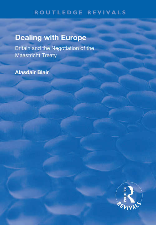 Book cover of Dealing with Europe: Britain and the Negotiation of the Maastricht Treaty (Routledge Revivals)