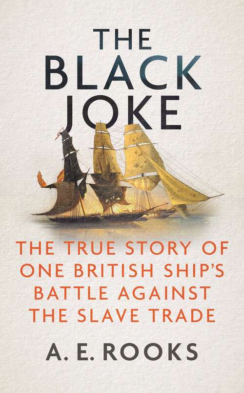 Book cover of The Black Joke: The True Story of One British Ship's Battle Against the Slave Trade