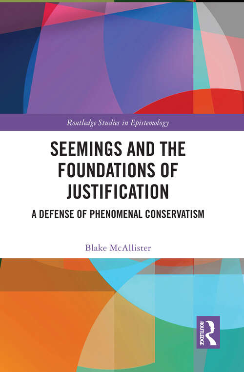 Book cover of Seemings and the Foundations of Justification: A Defense of Phenomenal Conservatism (Routledge Studies in Epistemology)